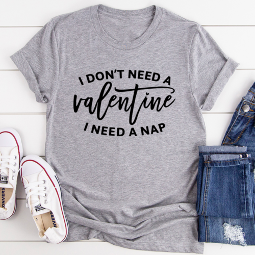 I Don't Need A Valentine T-Shirt