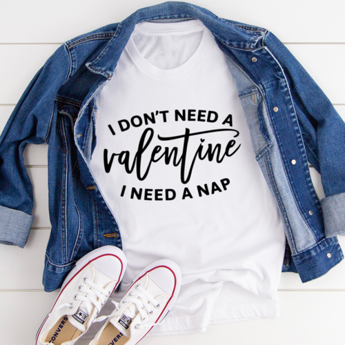 I Don't Need A Valentine T-Shirt