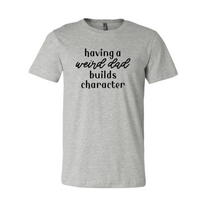 Having A Weird Dad Builds Character Shirt