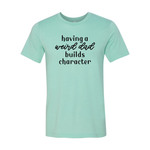 Having A Weird Dad Builds Character Shirt