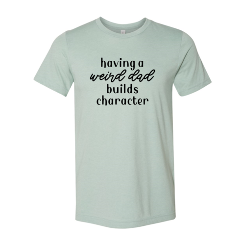 Having A Weird Dad Builds Character Shirt