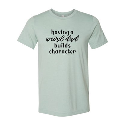 Having A Weird Dad Builds Character Shirt
