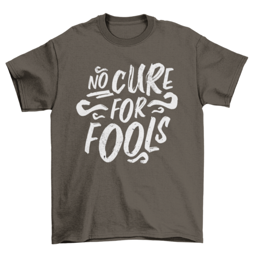 No cure for fools t-shirt design