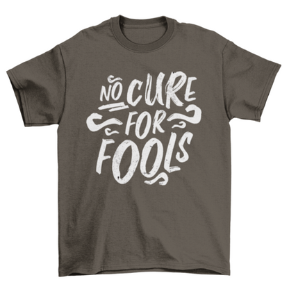 No cure for fools t-shirt design