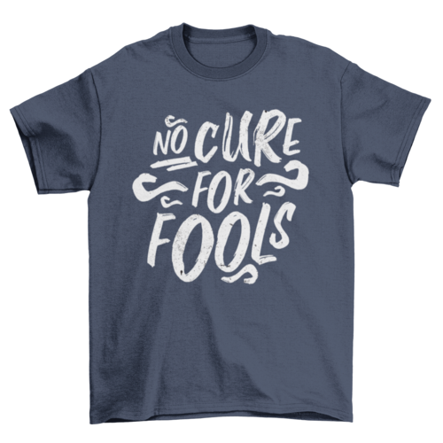 No cure for fools t-shirt design
