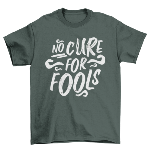 No cure for fools t-shirt design