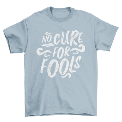 No cure for fools t-shirt design
