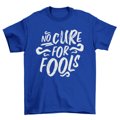 No cure for fools t-shirt design