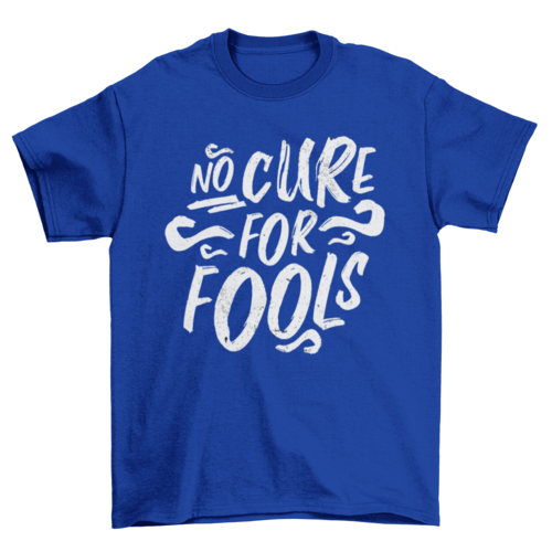 No cure for fools t-shirt design