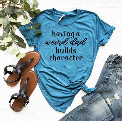 Having A Weird Dad Builds Character Shirt